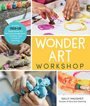 Wonder Art Workshop:Creative Child-Led Experiences for Nurturing Imagination, Curiosity, and a Love of Learning