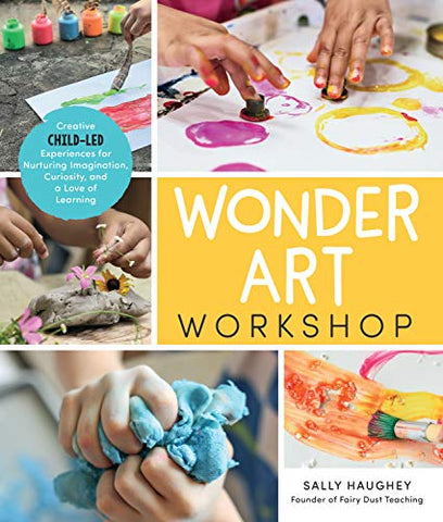 Wonder Art Workshop:Creative Child-Led Experiences for Nurturing Imagination, Curiosity, and a Love of Learning